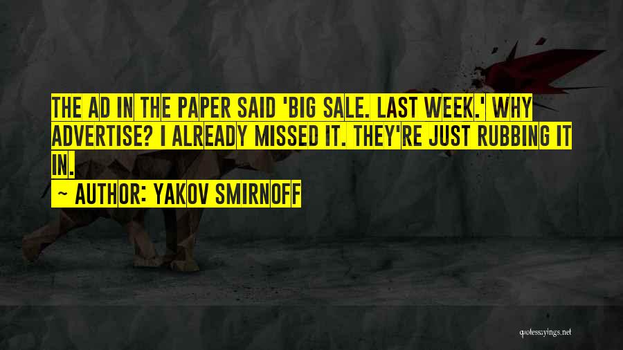 Yakov Smirnoff Quotes: The Ad In The Paper Said 'big Sale. Last Week.' Why Advertise? I Already Missed It. They're Just Rubbing It