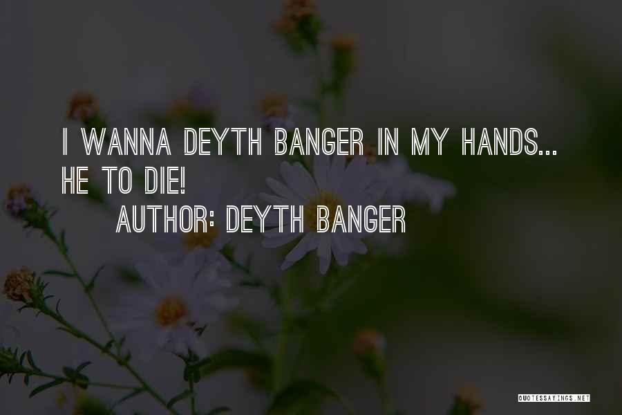 Deyth Banger Quotes: I Wanna Deyth Banger In My Hands... He To Die!