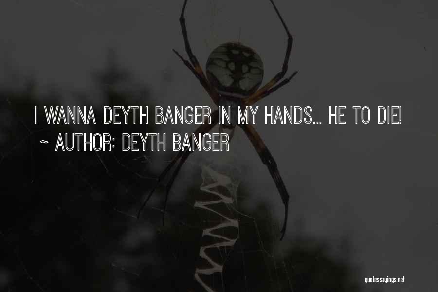 Deyth Banger Quotes: I Wanna Deyth Banger In My Hands... He To Die!