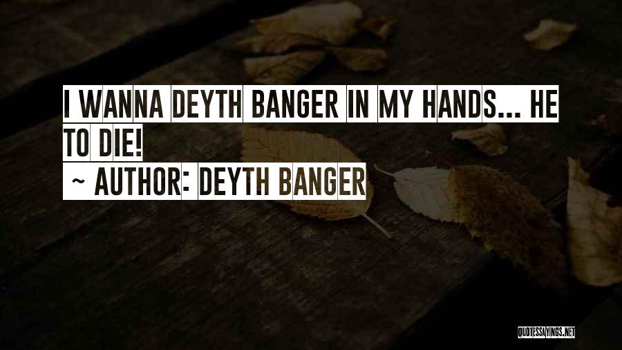 Deyth Banger Quotes: I Wanna Deyth Banger In My Hands... He To Die!