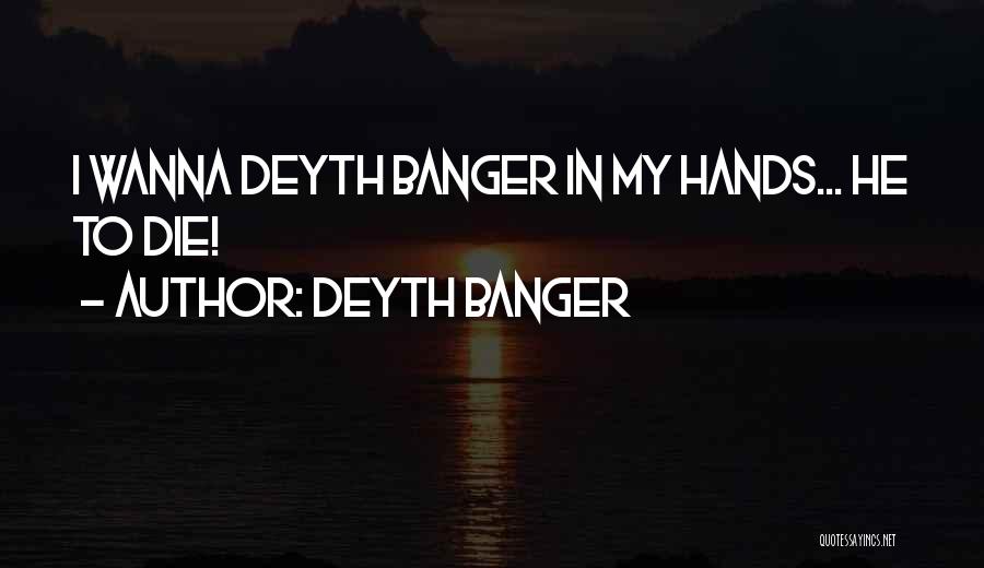 Deyth Banger Quotes: I Wanna Deyth Banger In My Hands... He To Die!