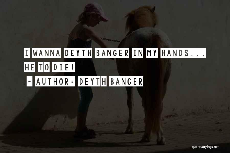 Deyth Banger Quotes: I Wanna Deyth Banger In My Hands... He To Die!