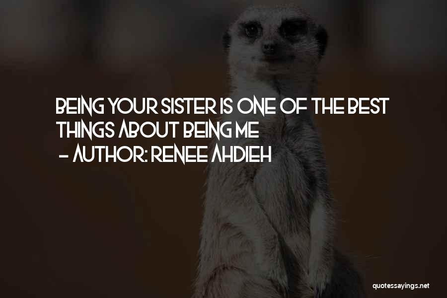 Renee Ahdieh Quotes: Being Your Sister Is One Of The Best Things About Being Me