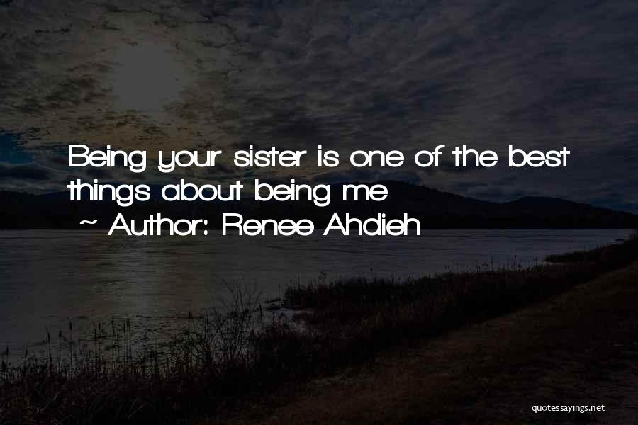 Renee Ahdieh Quotes: Being Your Sister Is One Of The Best Things About Being Me