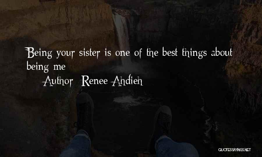 Renee Ahdieh Quotes: Being Your Sister Is One Of The Best Things About Being Me