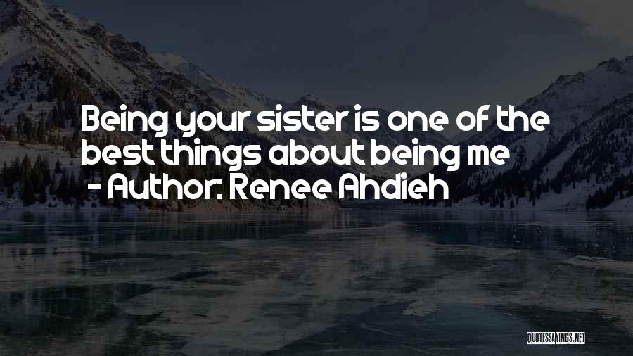 Renee Ahdieh Quotes: Being Your Sister Is One Of The Best Things About Being Me