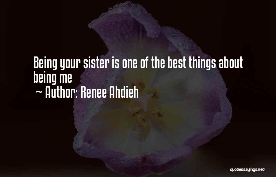 Renee Ahdieh Quotes: Being Your Sister Is One Of The Best Things About Being Me