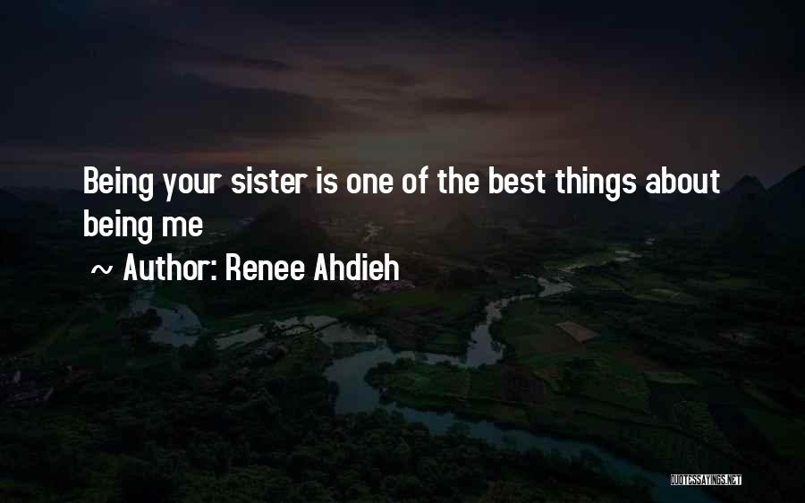 Renee Ahdieh Quotes: Being Your Sister Is One Of The Best Things About Being Me