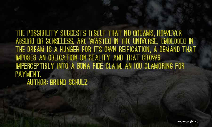 Bruno Schulz Quotes: The Possibility Suggests Itself That No Dreams, However Absurd Or Senseless, Are Wasted In The Universe. Embedded In The Dream