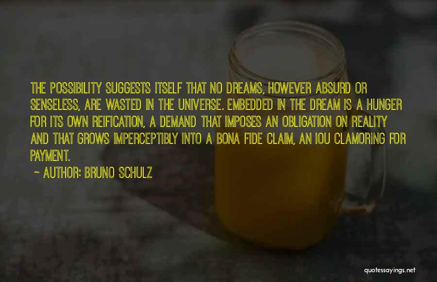 Bruno Schulz Quotes: The Possibility Suggests Itself That No Dreams, However Absurd Or Senseless, Are Wasted In The Universe. Embedded In The Dream