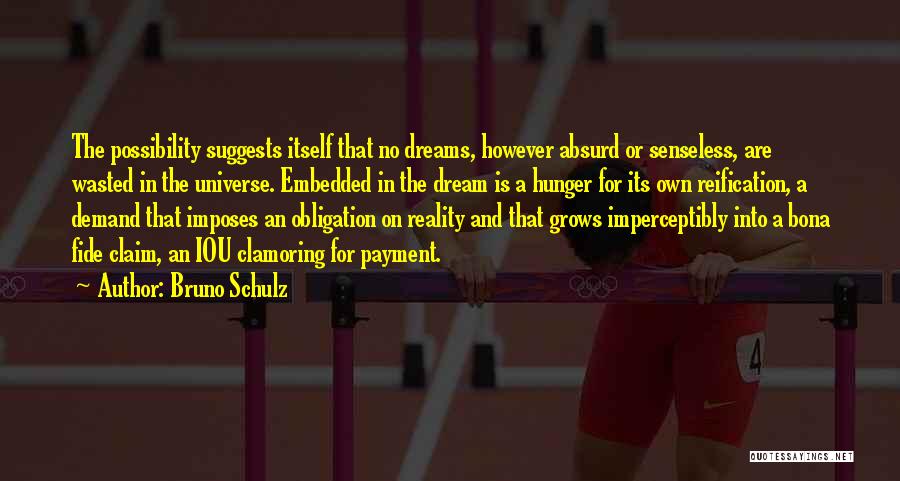 Bruno Schulz Quotes: The Possibility Suggests Itself That No Dreams, However Absurd Or Senseless, Are Wasted In The Universe. Embedded In The Dream