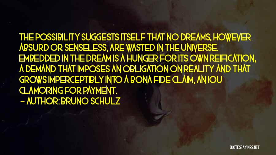 Bruno Schulz Quotes: The Possibility Suggests Itself That No Dreams, However Absurd Or Senseless, Are Wasted In The Universe. Embedded In The Dream