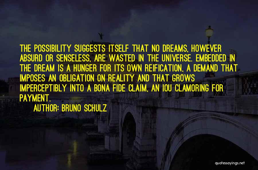 Bruno Schulz Quotes: The Possibility Suggests Itself That No Dreams, However Absurd Or Senseless, Are Wasted In The Universe. Embedded In The Dream