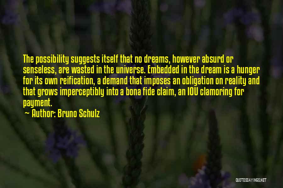 Bruno Schulz Quotes: The Possibility Suggests Itself That No Dreams, However Absurd Or Senseless, Are Wasted In The Universe. Embedded In The Dream