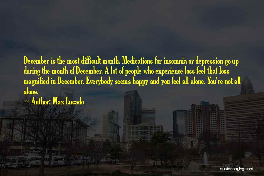 Max Lucado Quotes: December Is The Most Difficult Month. Medications For Insomnia Or Depression Go Up During The Month Of December. A Lot