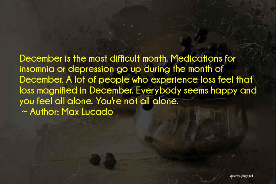 Max Lucado Quotes: December Is The Most Difficult Month. Medications For Insomnia Or Depression Go Up During The Month Of December. A Lot