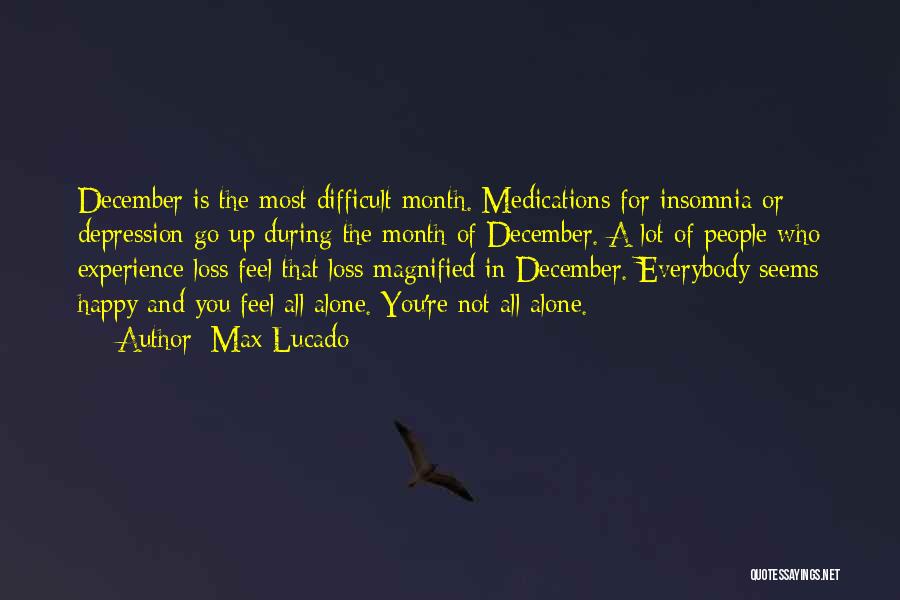 Max Lucado Quotes: December Is The Most Difficult Month. Medications For Insomnia Or Depression Go Up During The Month Of December. A Lot