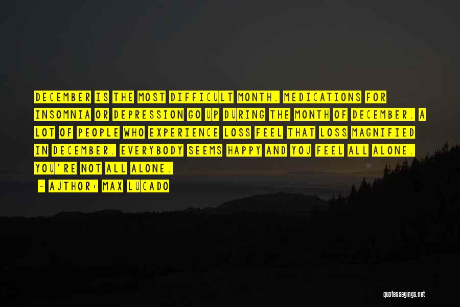 Max Lucado Quotes: December Is The Most Difficult Month. Medications For Insomnia Or Depression Go Up During The Month Of December. A Lot