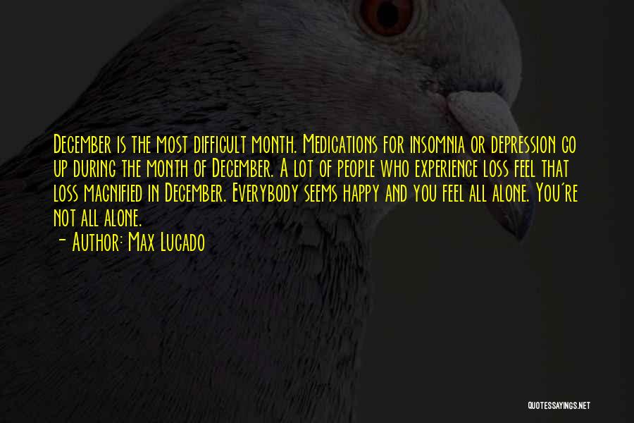 Max Lucado Quotes: December Is The Most Difficult Month. Medications For Insomnia Or Depression Go Up During The Month Of December. A Lot