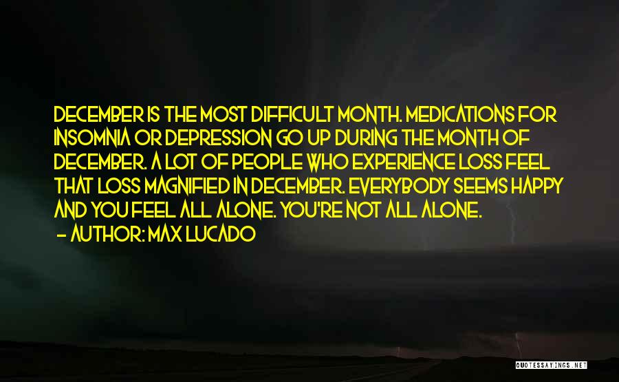 Max Lucado Quotes: December Is The Most Difficult Month. Medications For Insomnia Or Depression Go Up During The Month Of December. A Lot