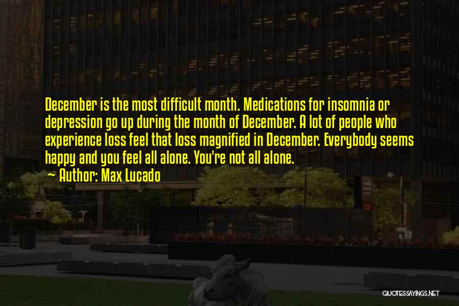 Max Lucado Quotes: December Is The Most Difficult Month. Medications For Insomnia Or Depression Go Up During The Month Of December. A Lot