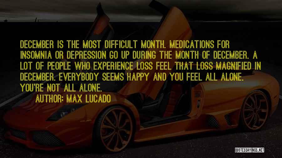 Max Lucado Quotes: December Is The Most Difficult Month. Medications For Insomnia Or Depression Go Up During The Month Of December. A Lot