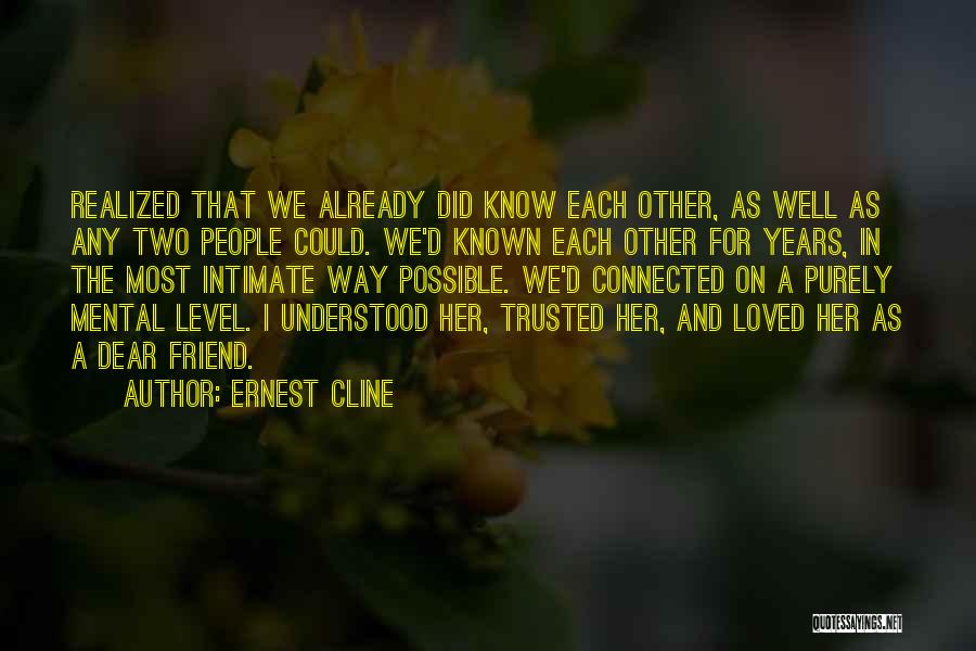 Ernest Cline Quotes: Realized That We Already Did Know Each Other, As Well As Any Two People Could. We'd Known Each Other For