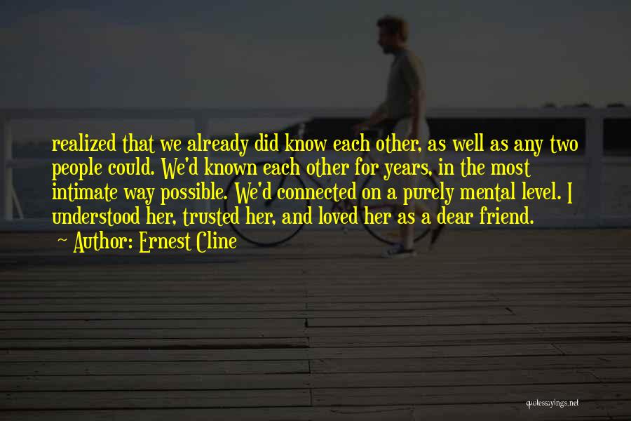 Ernest Cline Quotes: Realized That We Already Did Know Each Other, As Well As Any Two People Could. We'd Known Each Other For
