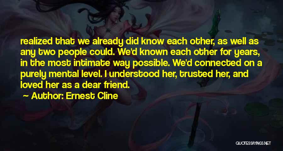 Ernest Cline Quotes: Realized That We Already Did Know Each Other, As Well As Any Two People Could. We'd Known Each Other For