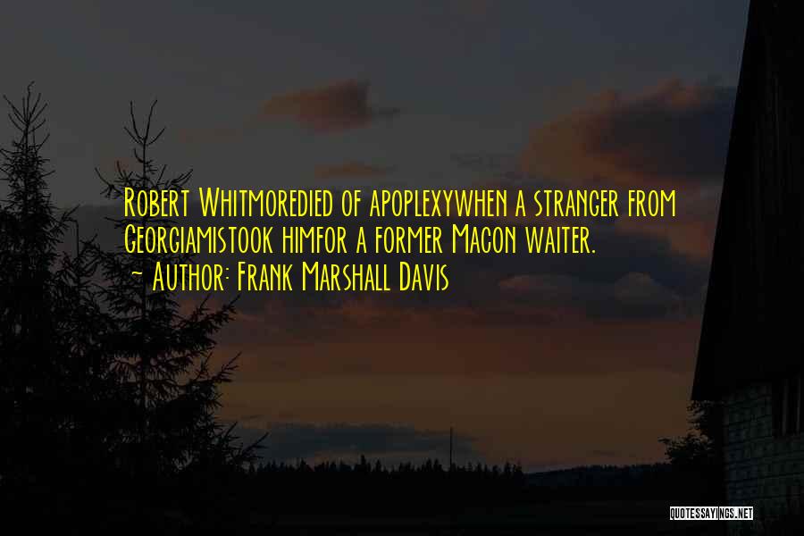 Frank Marshall Davis Quotes: Robert Whitmoredied Of Apoplexywhen A Stranger From Georgiamistook Himfor A Former Macon Waiter.