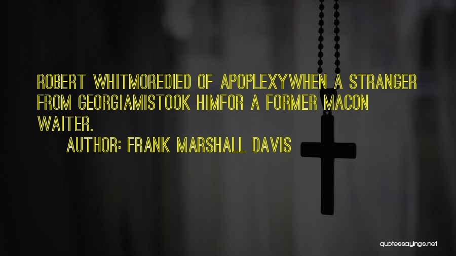 Frank Marshall Davis Quotes: Robert Whitmoredied Of Apoplexywhen A Stranger From Georgiamistook Himfor A Former Macon Waiter.