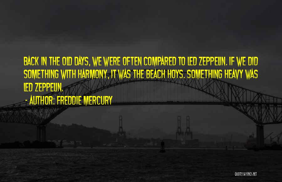 Freddie Mercury Quotes: Back In The Old Days, We Were Often Compared To Led Zeppelin. If We Did Something With Harmony, It Was