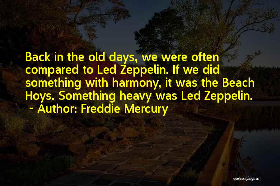 Freddie Mercury Quotes: Back In The Old Days, We Were Often Compared To Led Zeppelin. If We Did Something With Harmony, It Was