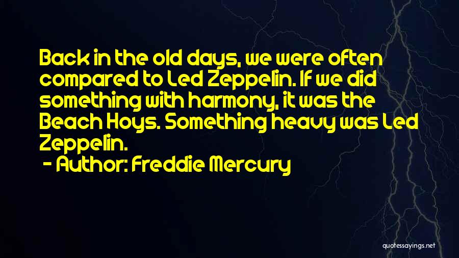 Freddie Mercury Quotes: Back In The Old Days, We Were Often Compared To Led Zeppelin. If We Did Something With Harmony, It Was