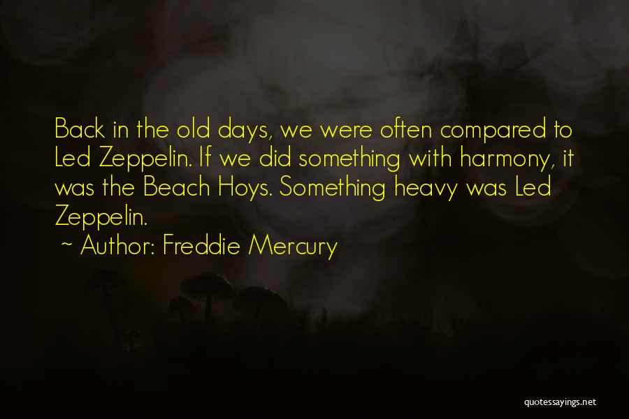 Freddie Mercury Quotes: Back In The Old Days, We Were Often Compared To Led Zeppelin. If We Did Something With Harmony, It Was