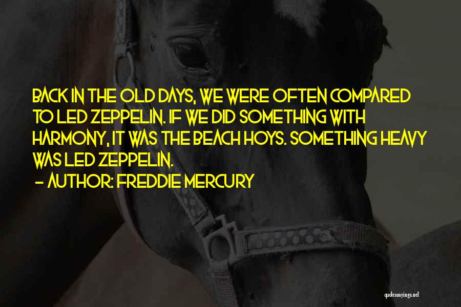 Freddie Mercury Quotes: Back In The Old Days, We Were Often Compared To Led Zeppelin. If We Did Something With Harmony, It Was