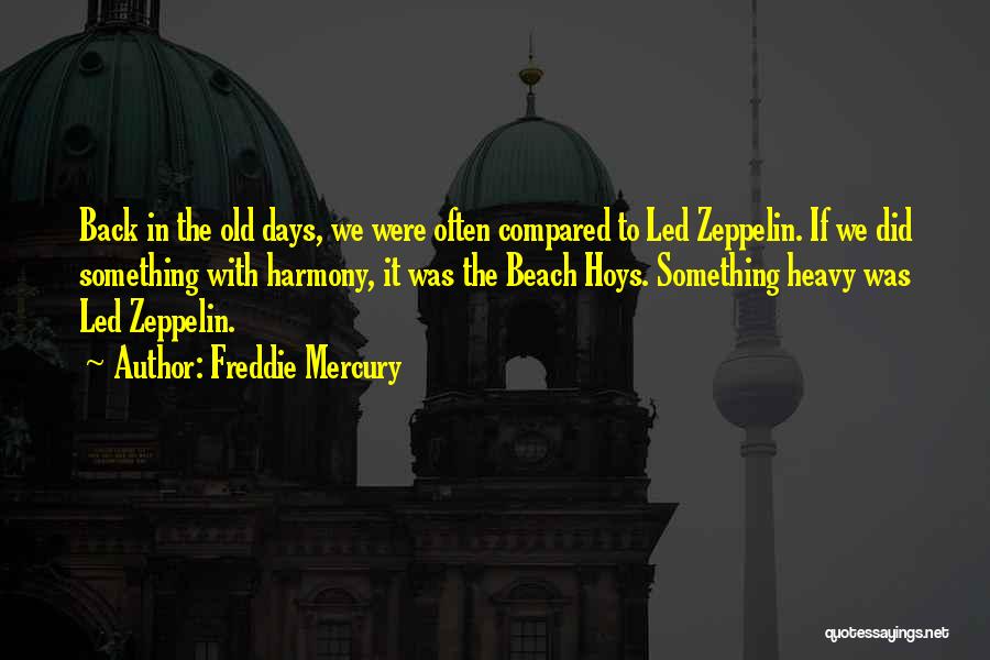 Freddie Mercury Quotes: Back In The Old Days, We Were Often Compared To Led Zeppelin. If We Did Something With Harmony, It Was