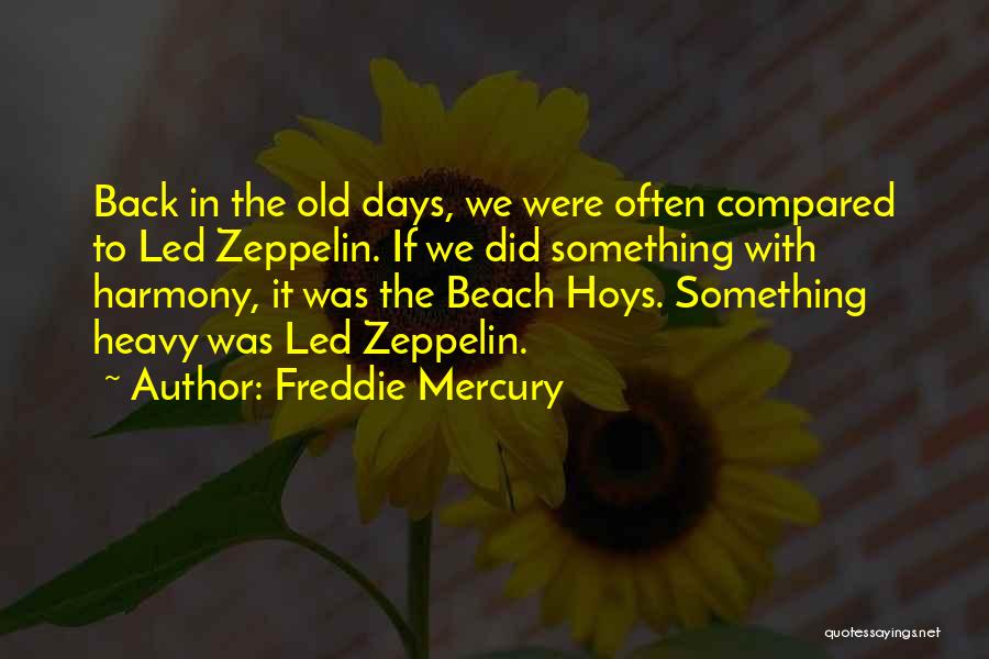 Freddie Mercury Quotes: Back In The Old Days, We Were Often Compared To Led Zeppelin. If We Did Something With Harmony, It Was