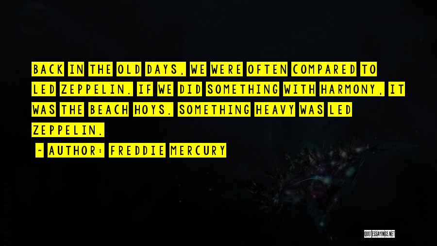 Freddie Mercury Quotes: Back In The Old Days, We Were Often Compared To Led Zeppelin. If We Did Something With Harmony, It Was