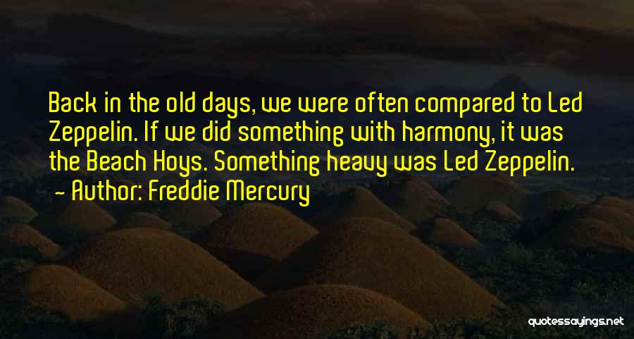 Freddie Mercury Quotes: Back In The Old Days, We Were Often Compared To Led Zeppelin. If We Did Something With Harmony, It Was