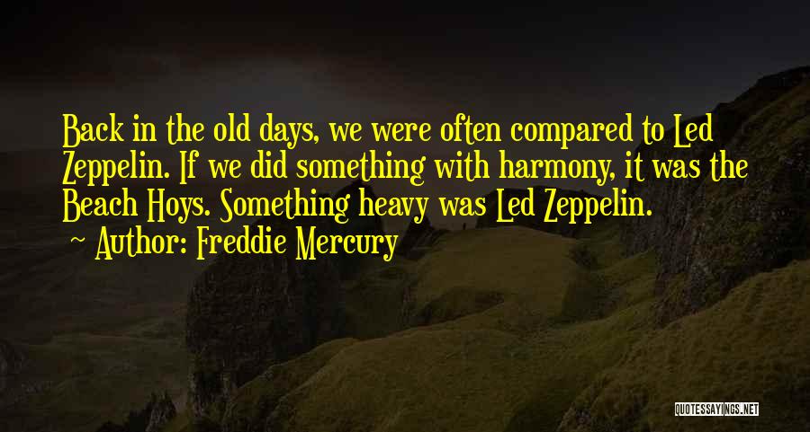 Freddie Mercury Quotes: Back In The Old Days, We Were Often Compared To Led Zeppelin. If We Did Something With Harmony, It Was