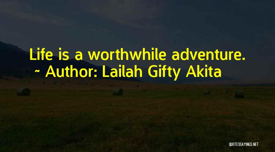 Lailah Gifty Akita Quotes: Life Is A Worthwhile Adventure.