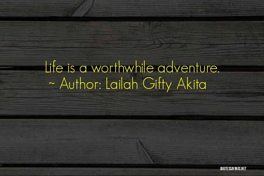 Lailah Gifty Akita Quotes: Life Is A Worthwhile Adventure.