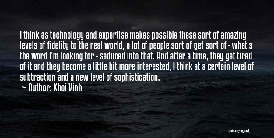 Khoi Vinh Quotes: I Think As Technology And Expertise Makes Possible These Sort Of Amazing Levels Of Fidelity To The Real World, A