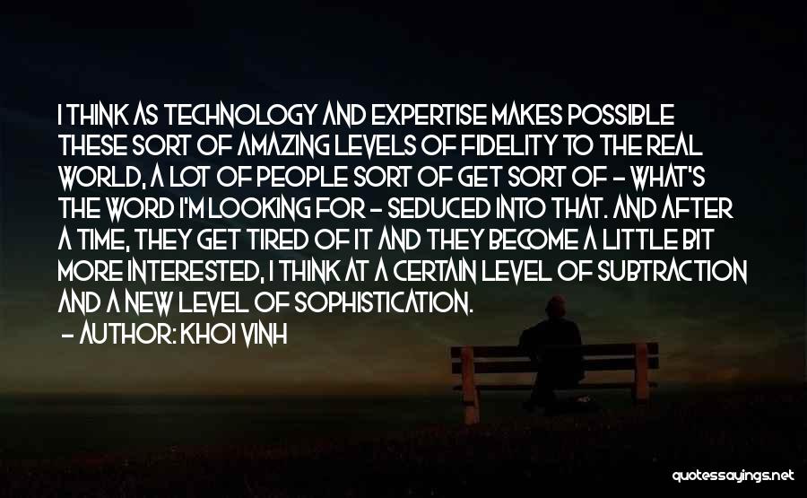 Khoi Vinh Quotes: I Think As Technology And Expertise Makes Possible These Sort Of Amazing Levels Of Fidelity To The Real World, A