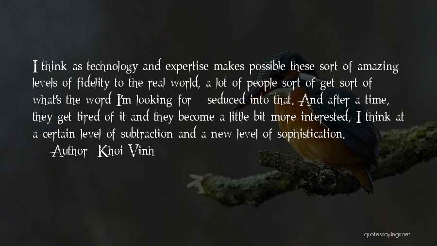 Khoi Vinh Quotes: I Think As Technology And Expertise Makes Possible These Sort Of Amazing Levels Of Fidelity To The Real World, A