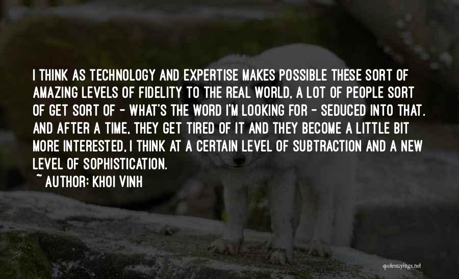 Khoi Vinh Quotes: I Think As Technology And Expertise Makes Possible These Sort Of Amazing Levels Of Fidelity To The Real World, A