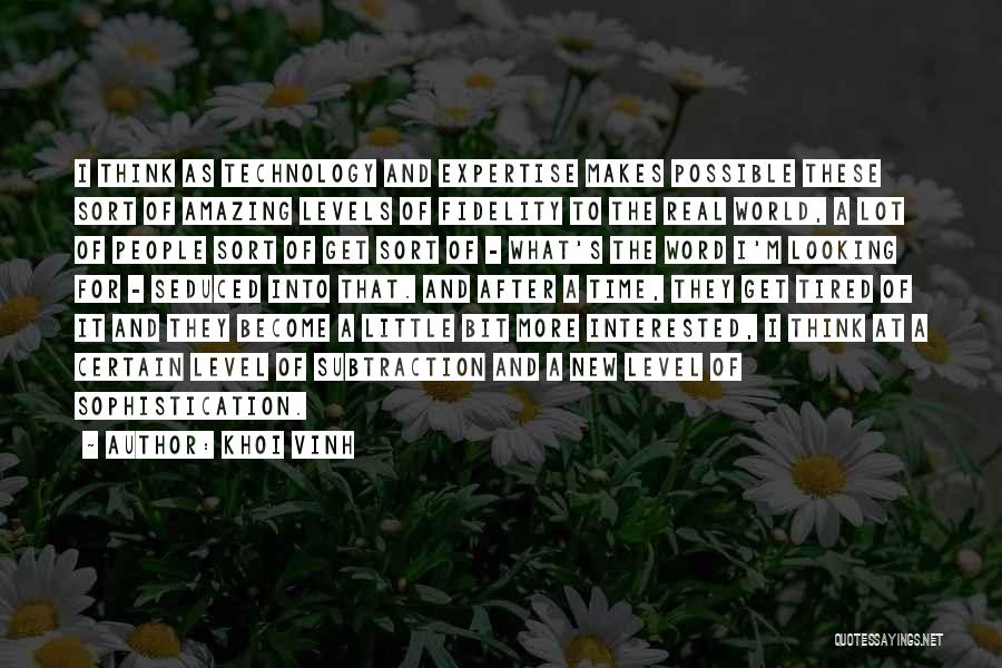 Khoi Vinh Quotes: I Think As Technology And Expertise Makes Possible These Sort Of Amazing Levels Of Fidelity To The Real World, A