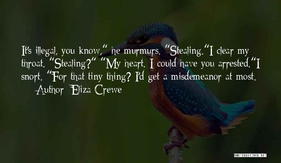Eliza Crewe Quotes: It's Illegal, You Know, He Murmurs. Stealing.i Clear My Throat. Stealing? My Heart. I Could Have You Arrested.i Snort. For