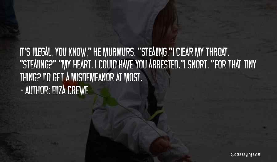 Eliza Crewe Quotes: It's Illegal, You Know, He Murmurs. Stealing.i Clear My Throat. Stealing? My Heart. I Could Have You Arrested.i Snort. For